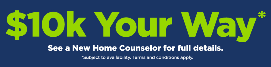 10k your way banner. See a New Home Counselor for Details.