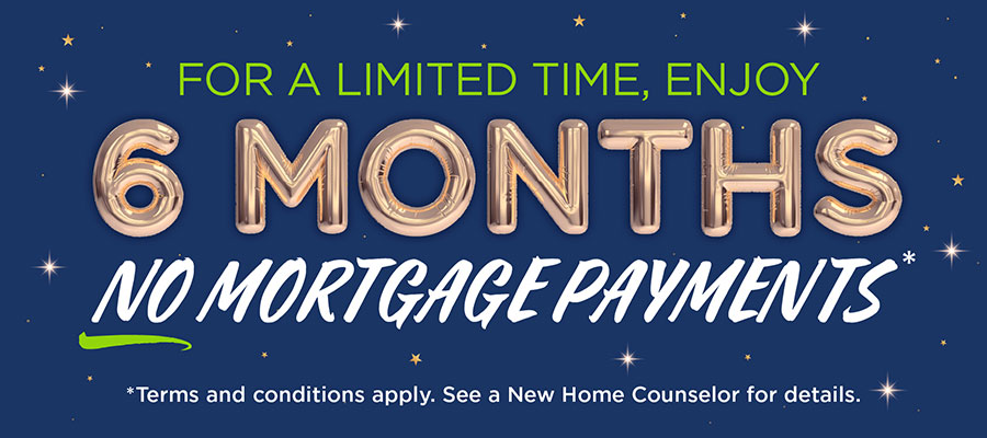 6 months no mortgage payments banner. See a New Home Counselor for details.